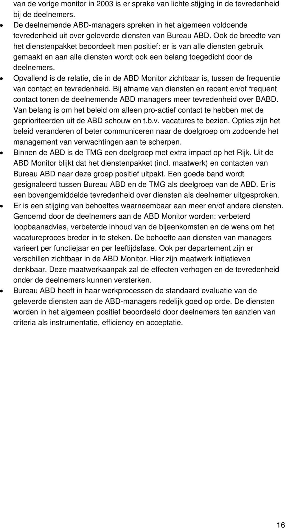 Ook de breedte van het dienstenpakket beoordeelt men positief: er is van alle diensten gebruik gemaakt en aan alle diensten wordt ook een belang toegedicht door de deelnemers.