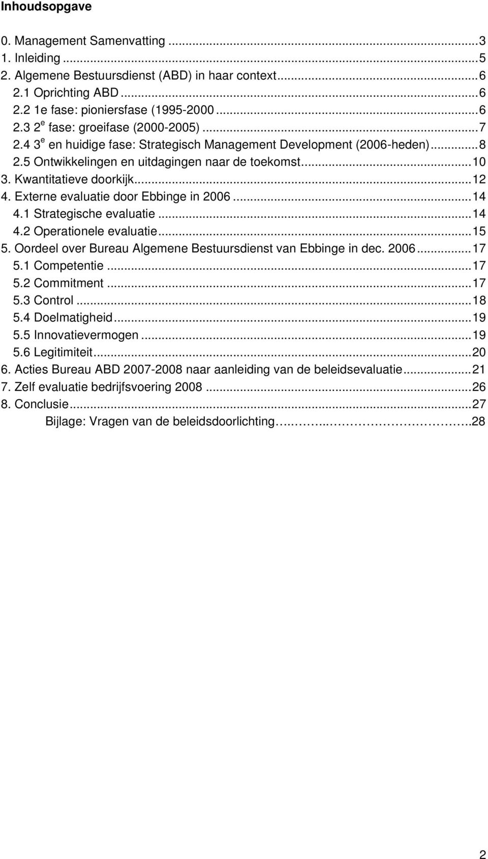 Externe evaluatie door Ebbinge in 2006... 14 4.1 Strategische evaluatie... 14 4.2 Operationele evaluatie... 15 5. Oordeel over Bureau Algemene Bestuursdienst van Ebbinge in dec. 2006... 17 5.