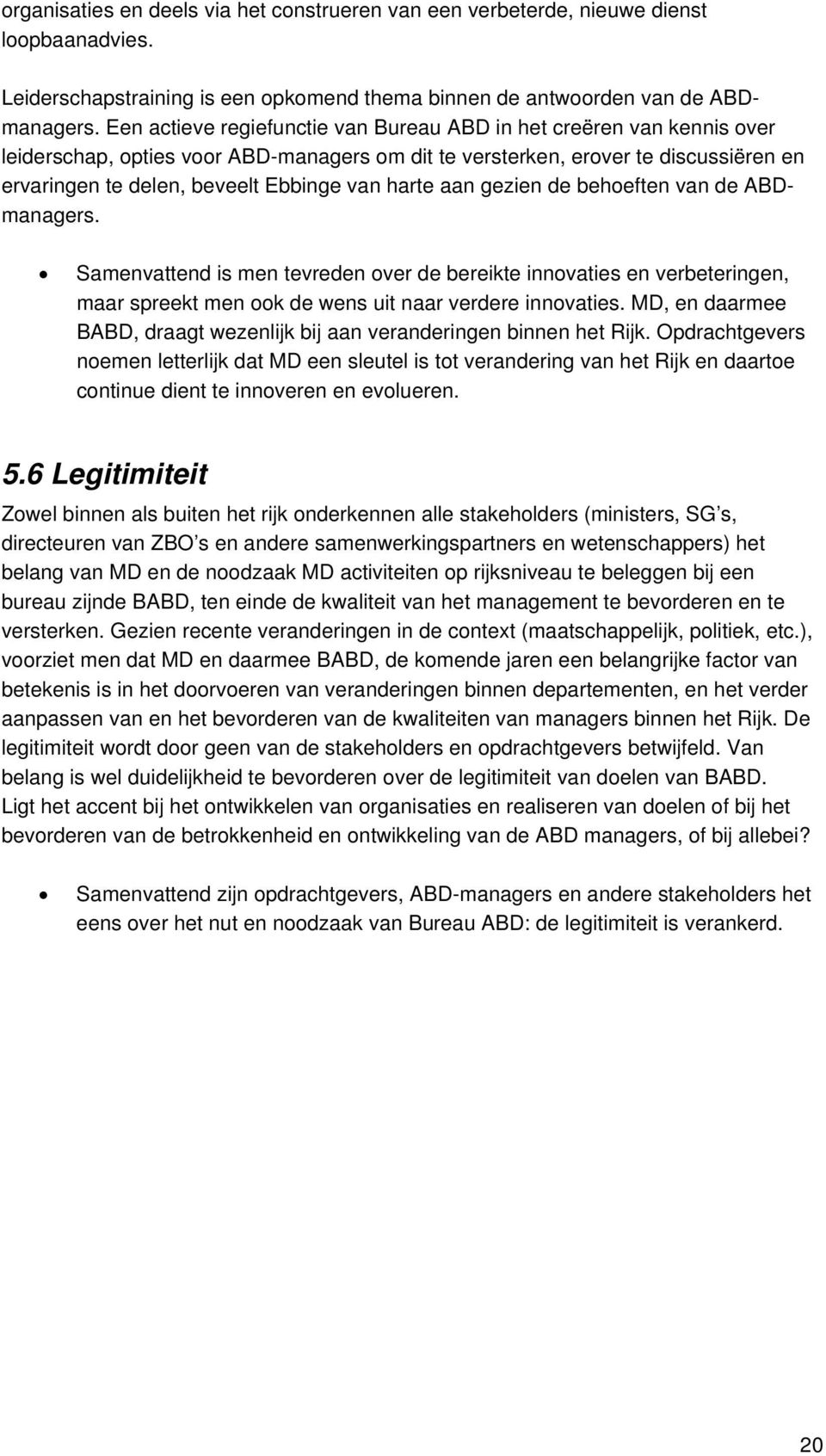 harte aan gezien de behoeften van de ABDmanagers. Samenvattend is men tevreden over de bereikte innovaties en verbeteringen, maar spreekt men ook de wens uit naar verdere innovaties.