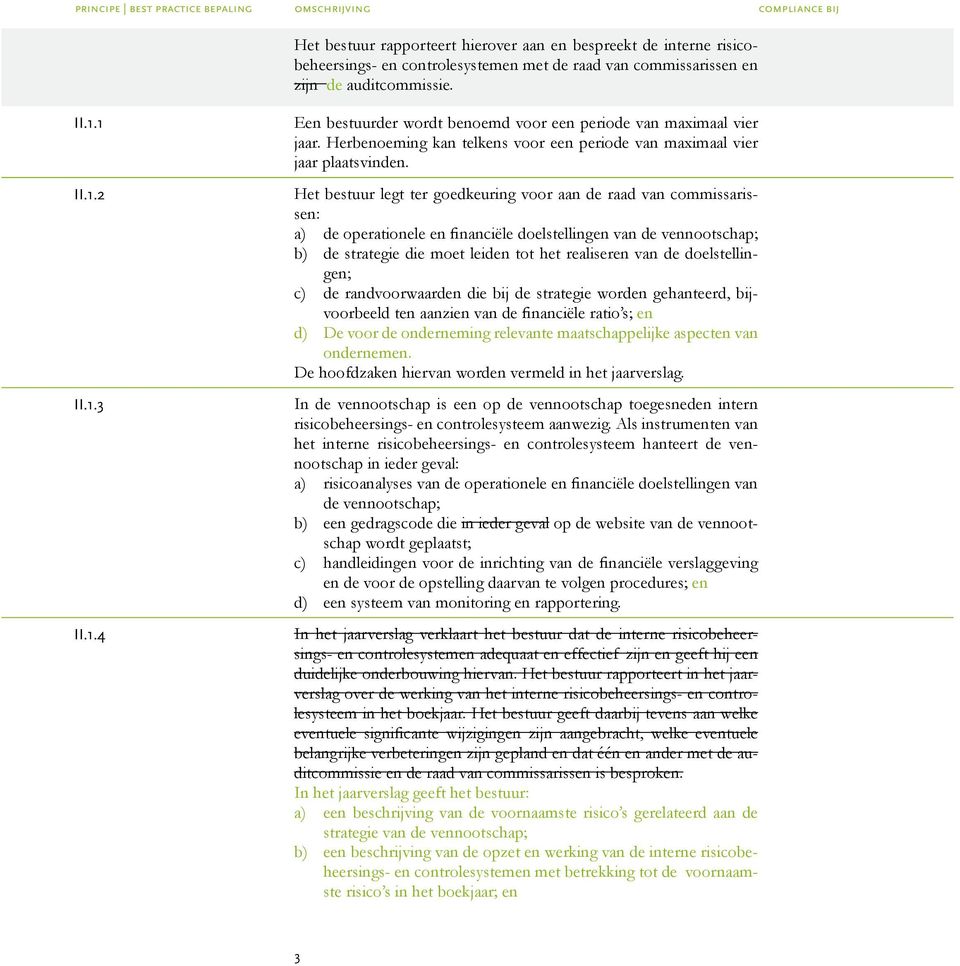 Het bestuur legt ter goedkeuring voor aan de raad van commissarissen: a) de operationele en financiële doelstellingen van de vennootschap; b) de strategie die moet leiden tot het realiseren van de