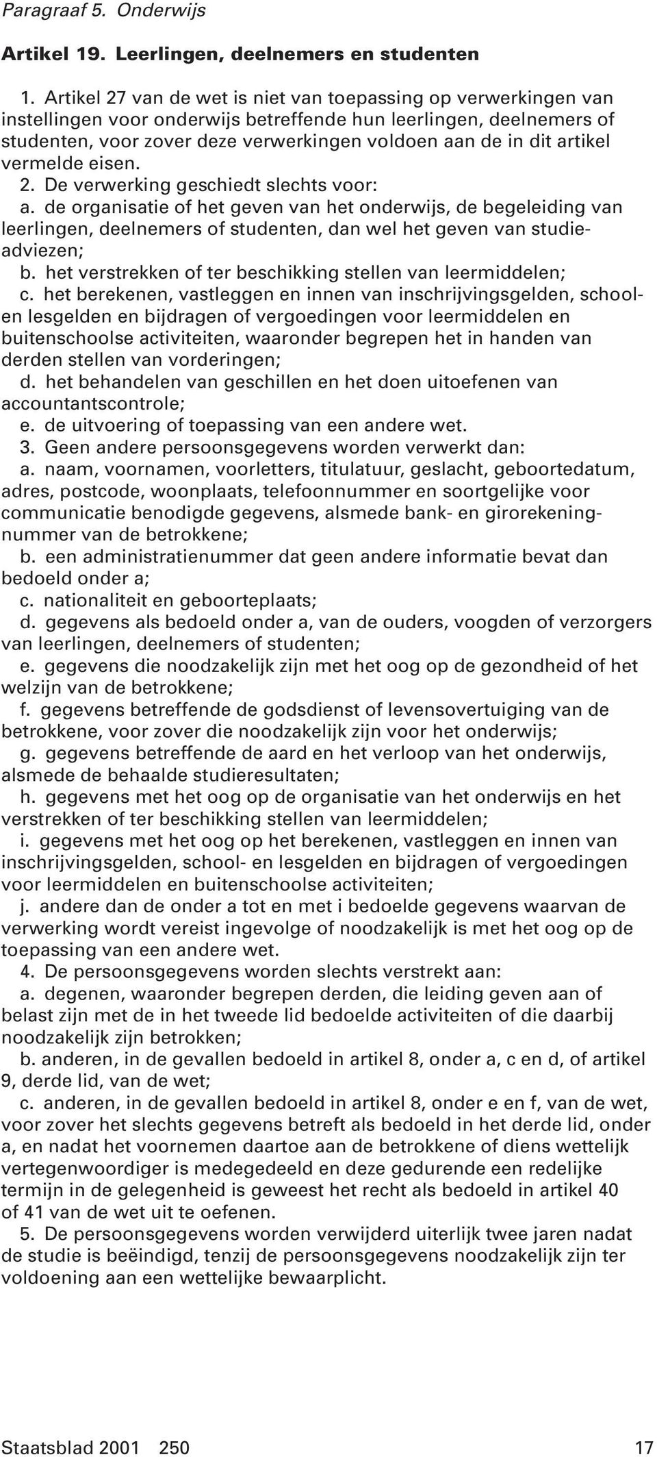 artikel vermelde eisen. 2. De verwerking geschiedt slechts voor: a.