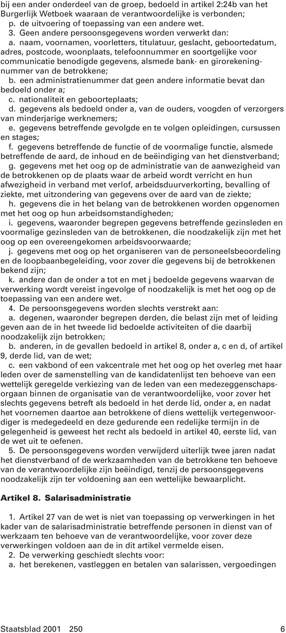 naam, voornamen, voorletters, titulatuur, geslacht, geboortedatum, adres, postcode, woonplaats, telefoonnummer en soortgelijke voor communicatie benodigde gegevens, alsmede bank- en