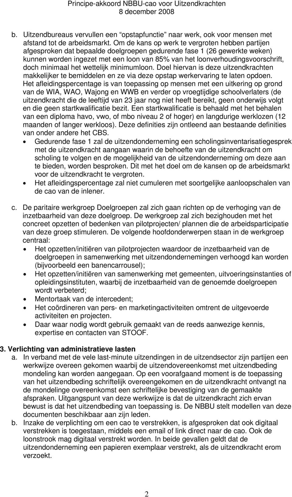 loonverhoudingsvoorschrift, doch minimaal het wettelijk minimumloon. Doel hiervan is deze uitzendkrachten makkelijker te bemiddelen en ze via deze opstap werkervaring te laten opdoen.