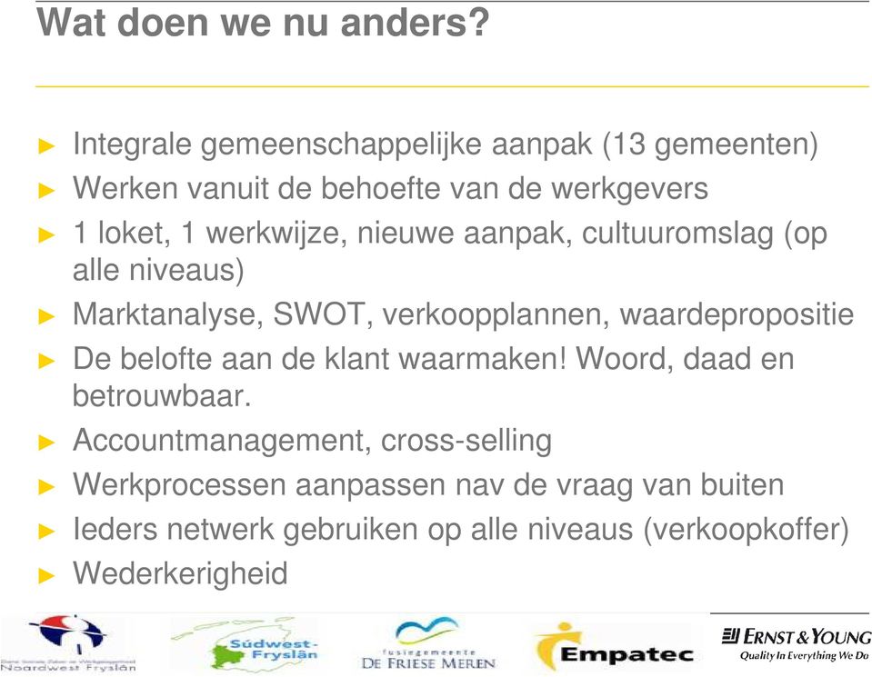 werkwijze, nieuwe aanpak, cultuuromslag (op alle niveaus) Marktanalyse, SWOT, verkoopplannen, waardepropositie De