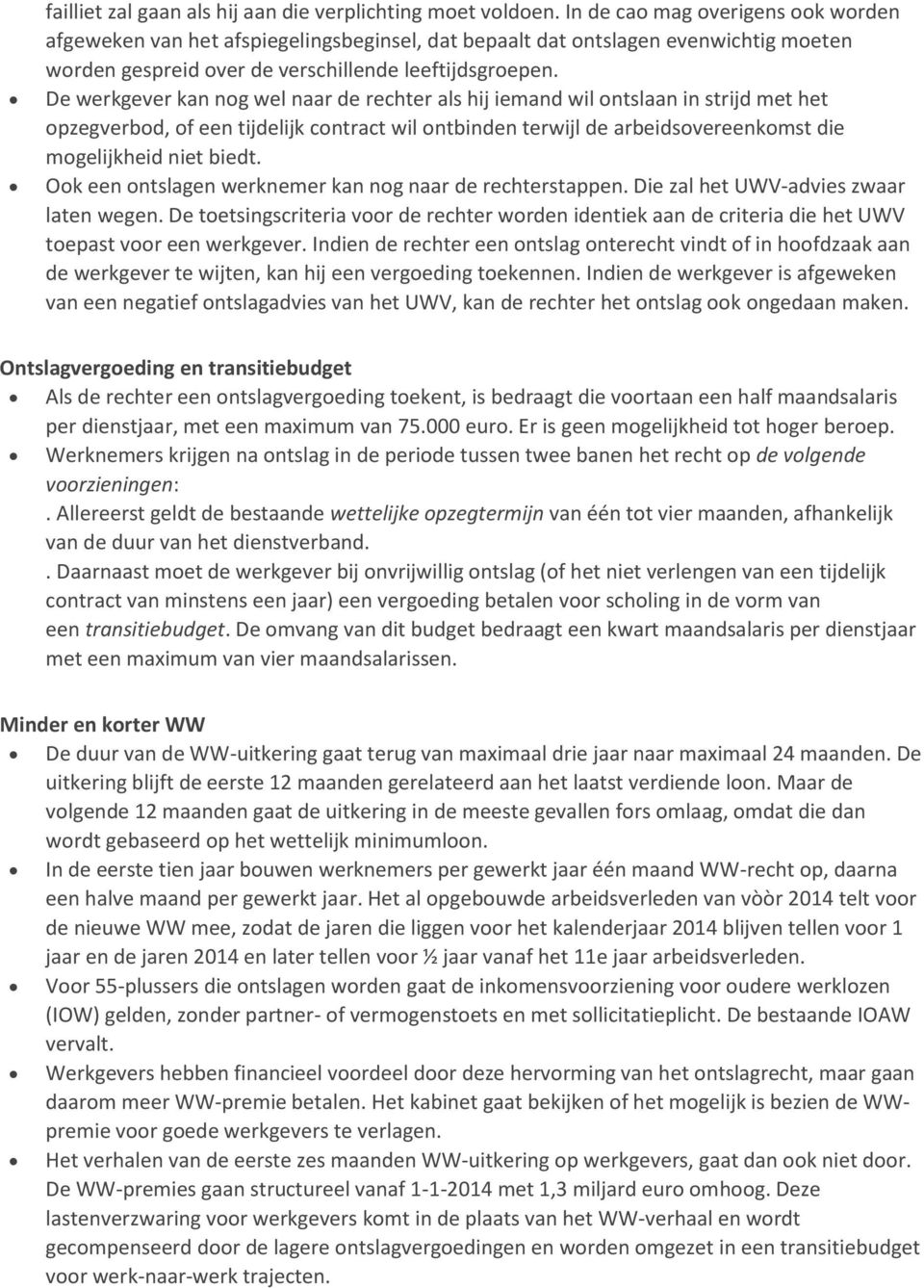 De werkgever kan nog wel naar de rechter als hij iemand wil ontslaan in strijd met het opzegverbod, of een tijdelijk contract wil ontbinden terwijl de arbeidsovereenkomst die mogelijkheid niet biedt.