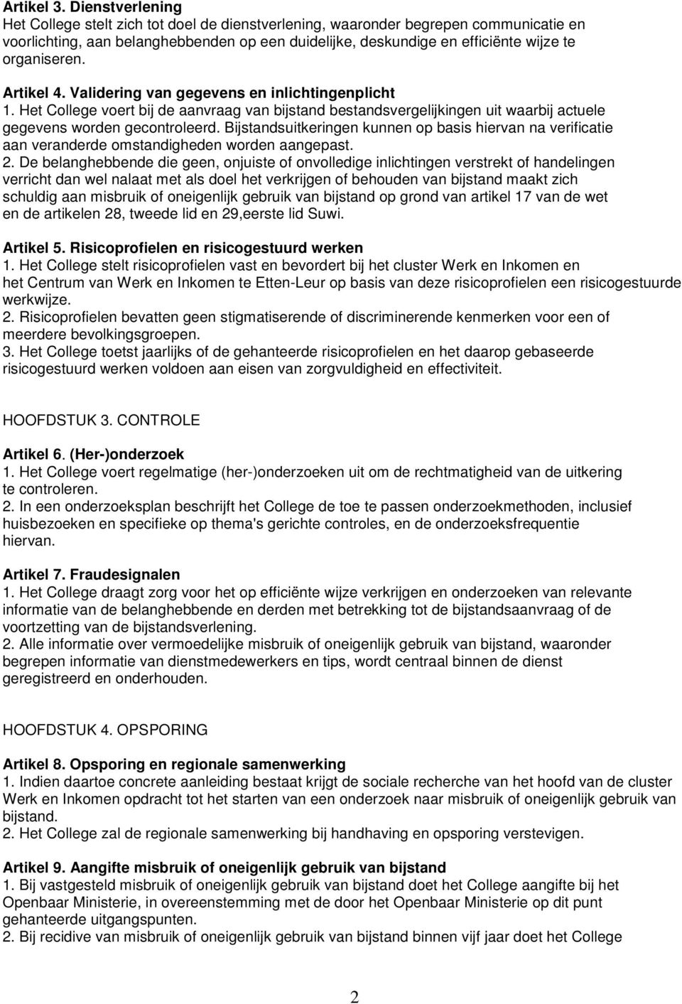 organiseren. Artikel 4. Validering van gegevens en inlichtingenplicht 1. Het College voert bij de aanvraag van bijstand bestandsvergelijkingen uit waarbij actuele gegevens worden gecontroleerd.