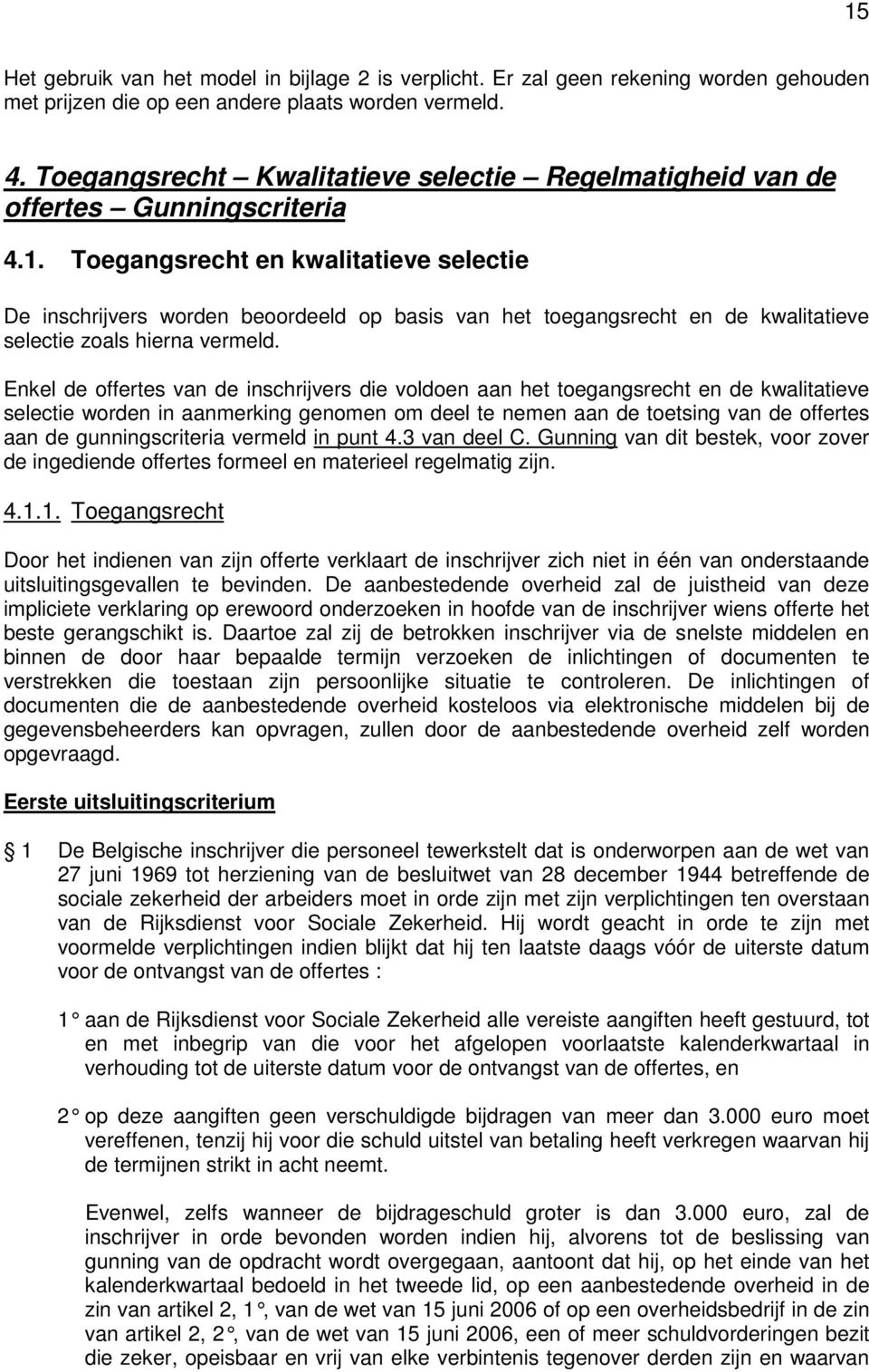 Toegangsrecht en kwalitatieve selectie De inschrijvers worden beoordeeld op basis van het toegangsrecht en de kwalitatieve selectie zoals hierna vermeld.