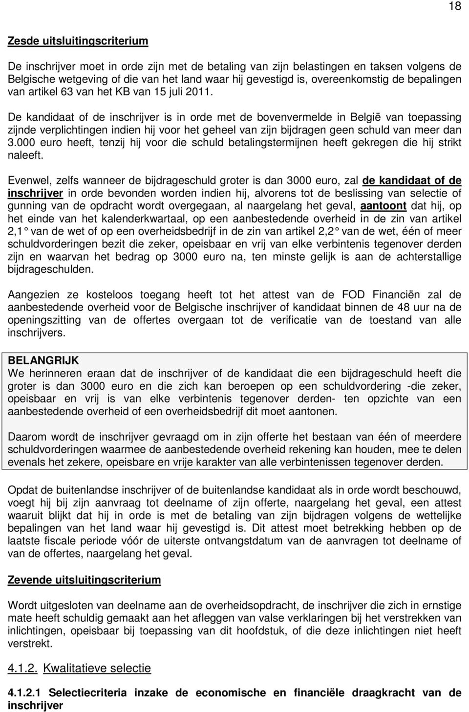 De kandidaat of de inschrijver is in orde met de bovenvermelde in België van toepassing zijnde verplichtingen indien hij voor het geheel van zijn bijdragen geen schuld van meer dan 3.