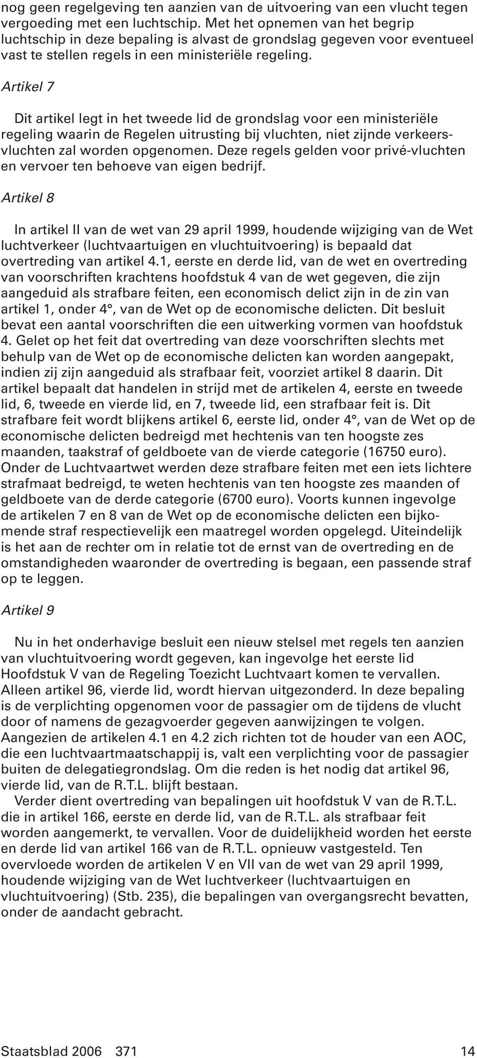 Artikel 7 Dit artikel legt in het tweede lid de grondslag voor een ministeriële regeling waarin de Regelen uitrusting bij vluchten, niet zijnde verkeersvluchten zal worden opgenomen.