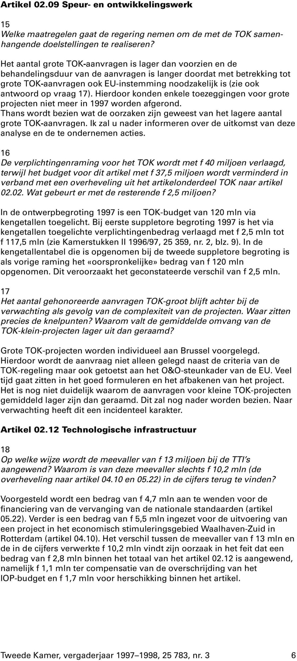 antwoord op vraag 17). Hierdoor konden enkele toezeggingen voor grote projecten niet meer in 1997 worden afgerond.