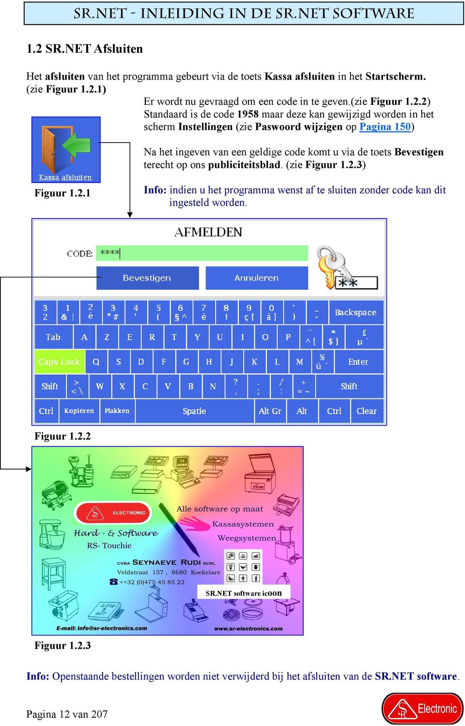 2) Standaard is de code 1958 maar deze kan gewijzigd worden in het scherm Instellingen (zie Paswoord wijzigen op Pagina 150) Na het ingeven van een geldige code komt u via de toets