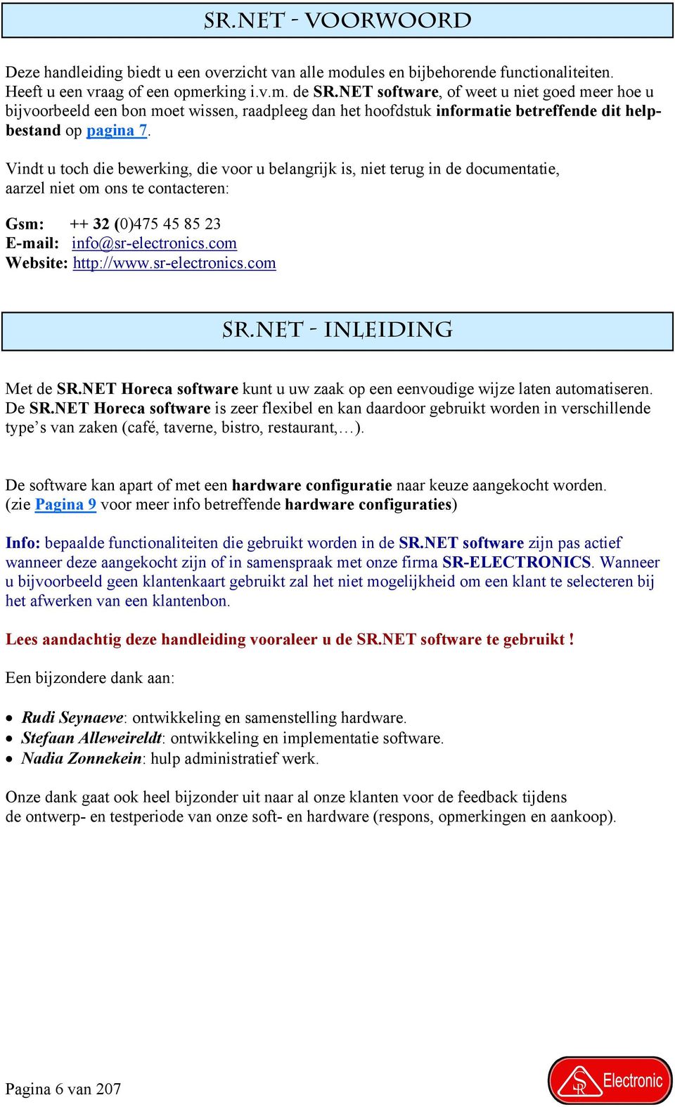 Vindt u toch die bewerking, die voor u belangrijk is, niet terug in de documentatie, aarzel niet om ons te contacteren: Gsm: ++ 32 (0)475 45 85 23 E-mail: info@sr-electronics.com Website: http://www.