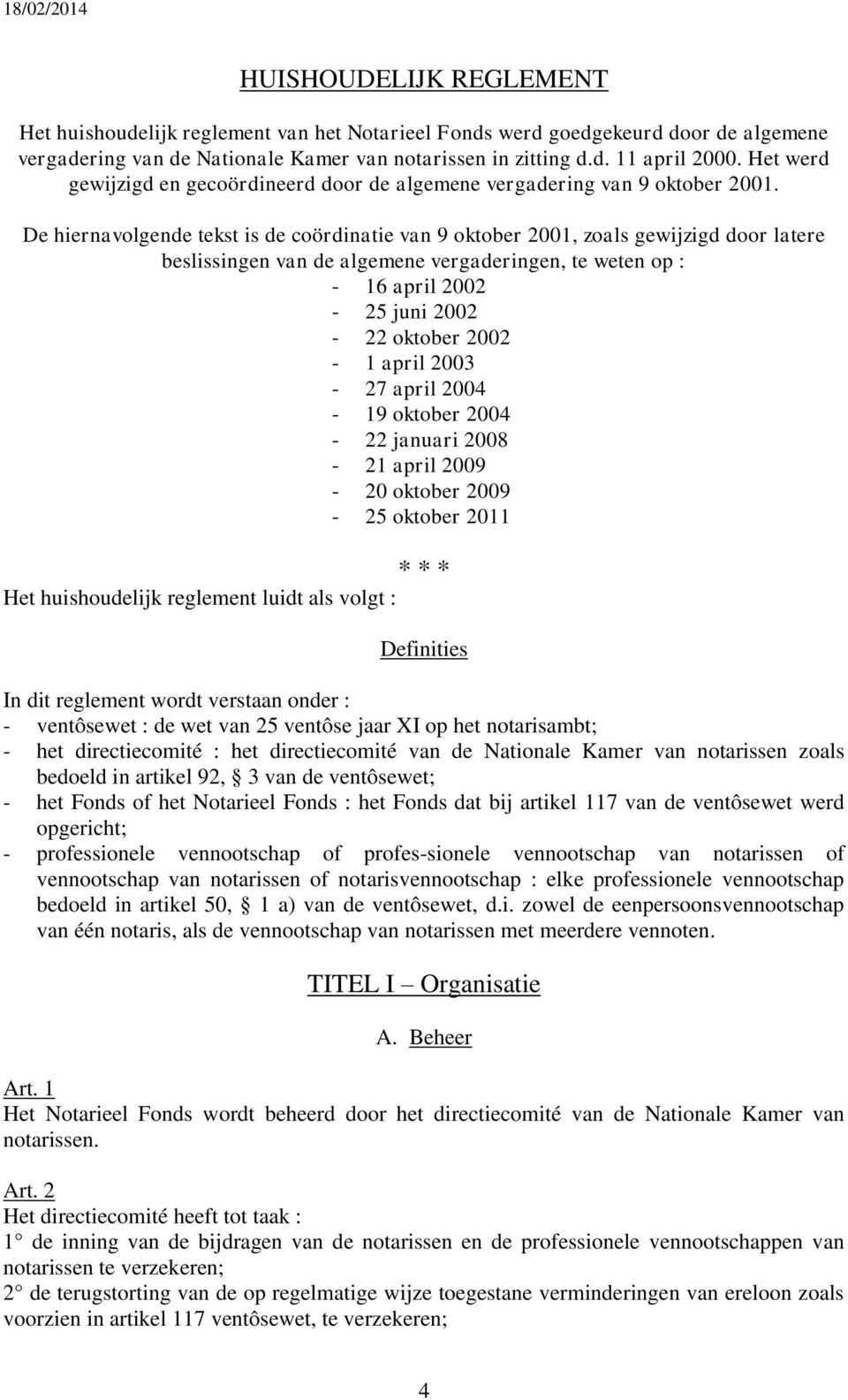 De hiernavolgende tekst is de coördinatie van 9 oktober 2001, zoals gewijzigd door latere beslissingen van de algemene vergaderingen, te weten op : - 16 april 2002-25 juni 2002-22 oktober 2002-1