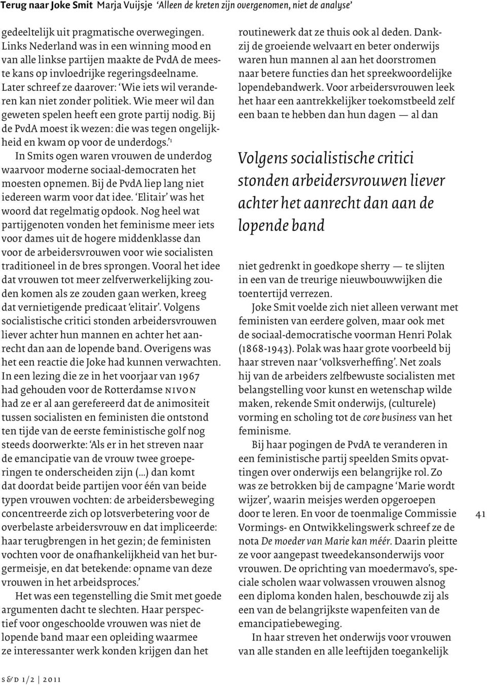 Bij de PvdA moest ik wezen: die was tegen ongelijkheid en kwam op voor de underdogs. 1 In Smits ogen waren vrouwen de underdog waarvoor moderne sociaal-democraten het moesten opnemen.