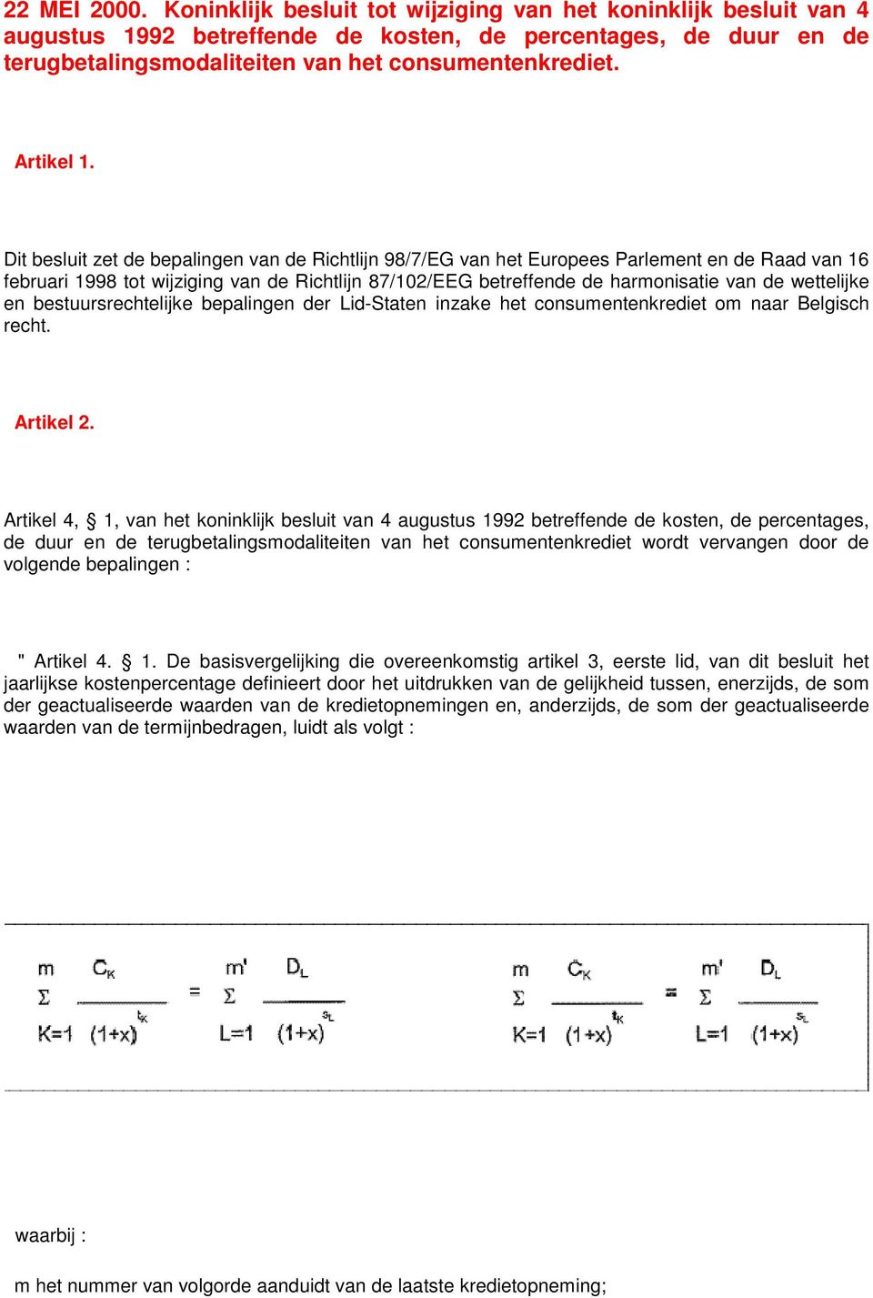 Dit besluit zet de bepalingen van de Richtlijn 98/7/EG van het Europees Parlement en de Raad van 16 februari 1998 tot wijziging van de Richtlijn 87/102/EEG betreffende de harmonisatie van de