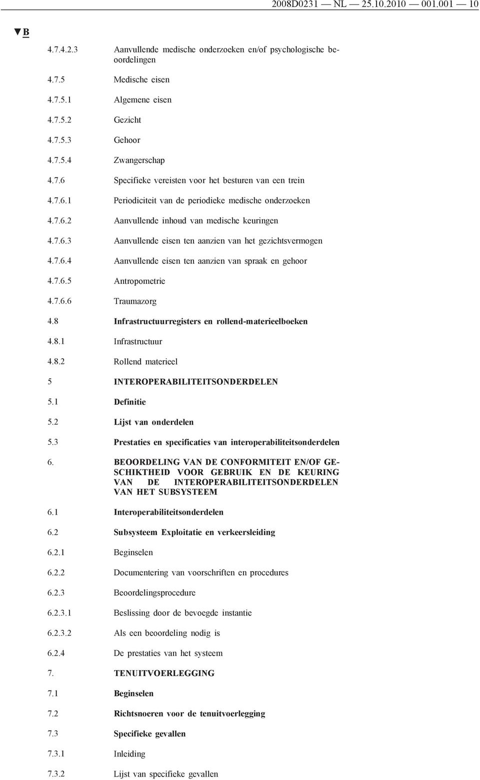 7.6.4 Aanvullende eisen ten aanzien van spraak en gehoor 4.7.6.5 Antropometrie 4.7.6.6 Traumazorg 4.8 Infrastructuurregisters en rollend-materieelboeken 4.8.1 Infrastructuur 4.8.2 Rollend materieel 5 INTEROPERABILITEITSONDERDELEN 5.