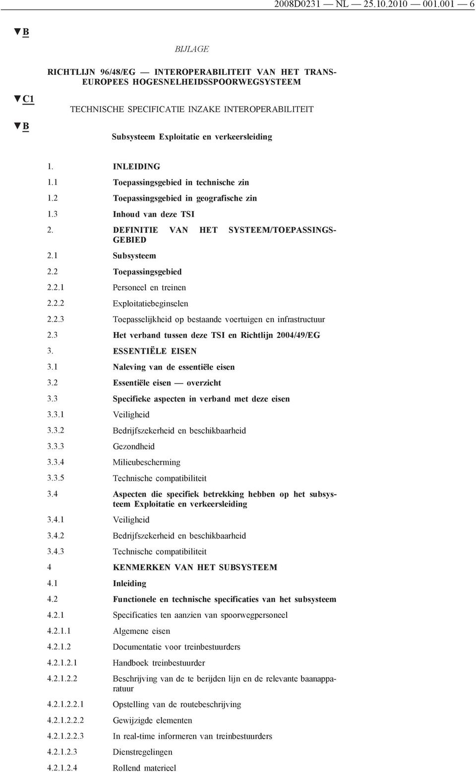 1. INLEIDING 1.1 Toepassingsgebied in technische zin 1.2 Toepassingsgebied in geografische zin 1.3 Inhoud van deze TSI 2. DEFINITIE VAN HET SYSTEEM/TOEPASSINGS GEBIED 2.1 Subsysteem 2.