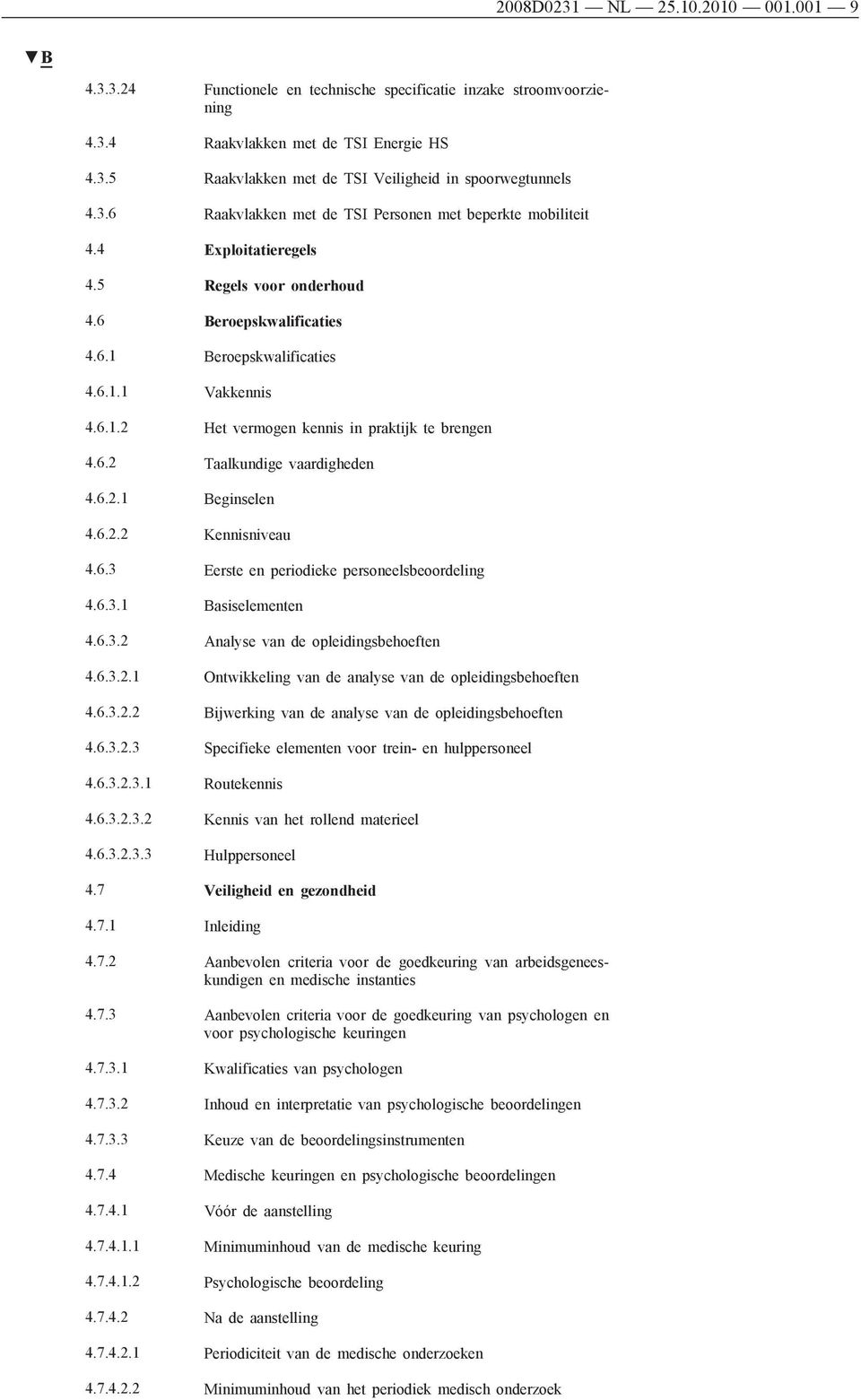 6.2 Taalkundige vaardigheden 4.6.2.1 Beginselen 4.6.2.2 Kennisniveau 4.6.3 Eerste en periodieke personeelsbeoordeling 4.6.3.1 Basiselementen 4.6.3.2 Analyse van de opleidingsbehoeften 4.6.3.2.1 Ontwikkeling van de analyse van de opleidingsbehoeften 4.