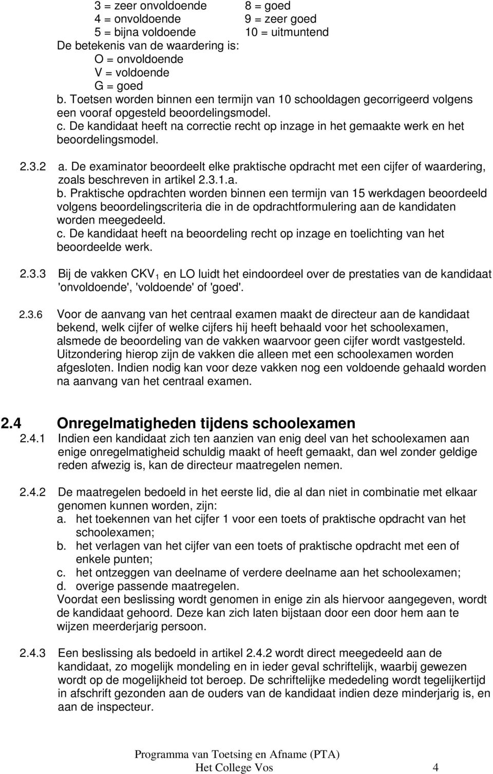 De kandidaat heeft na correctie recht op inzage in het gemaakte werk en het beoordelingsmodel. 2.3.2 a.