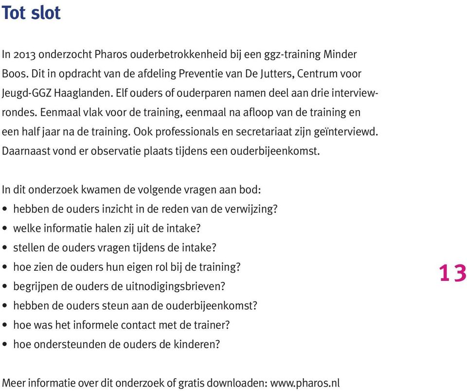 Ook professionals en secretariaat zijn geïnterviewd. Daarnaast vond er observatie plaats tijdens een ouderbijeenkomst.