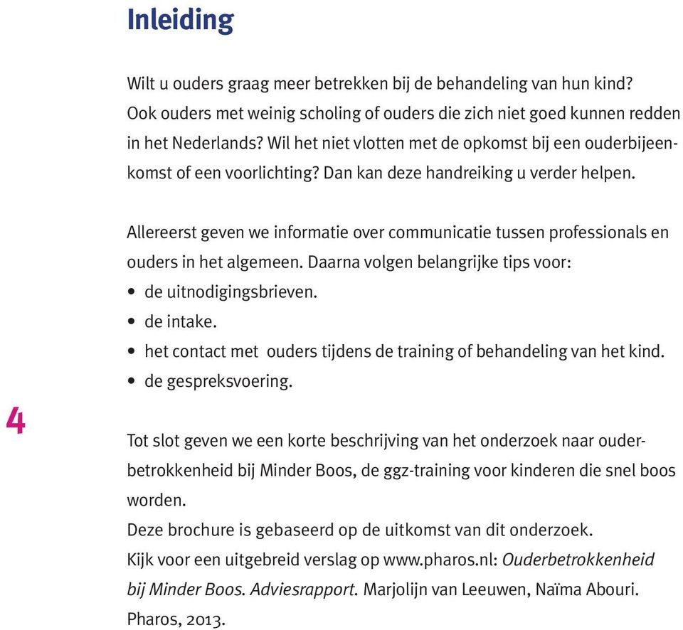 4 Allereerst geven we informatie over communicatie tussen professionals en ouders in het algemeen. Daarna volgen belangrijke tips voor: de uitnodigingsbrieven. de intake.