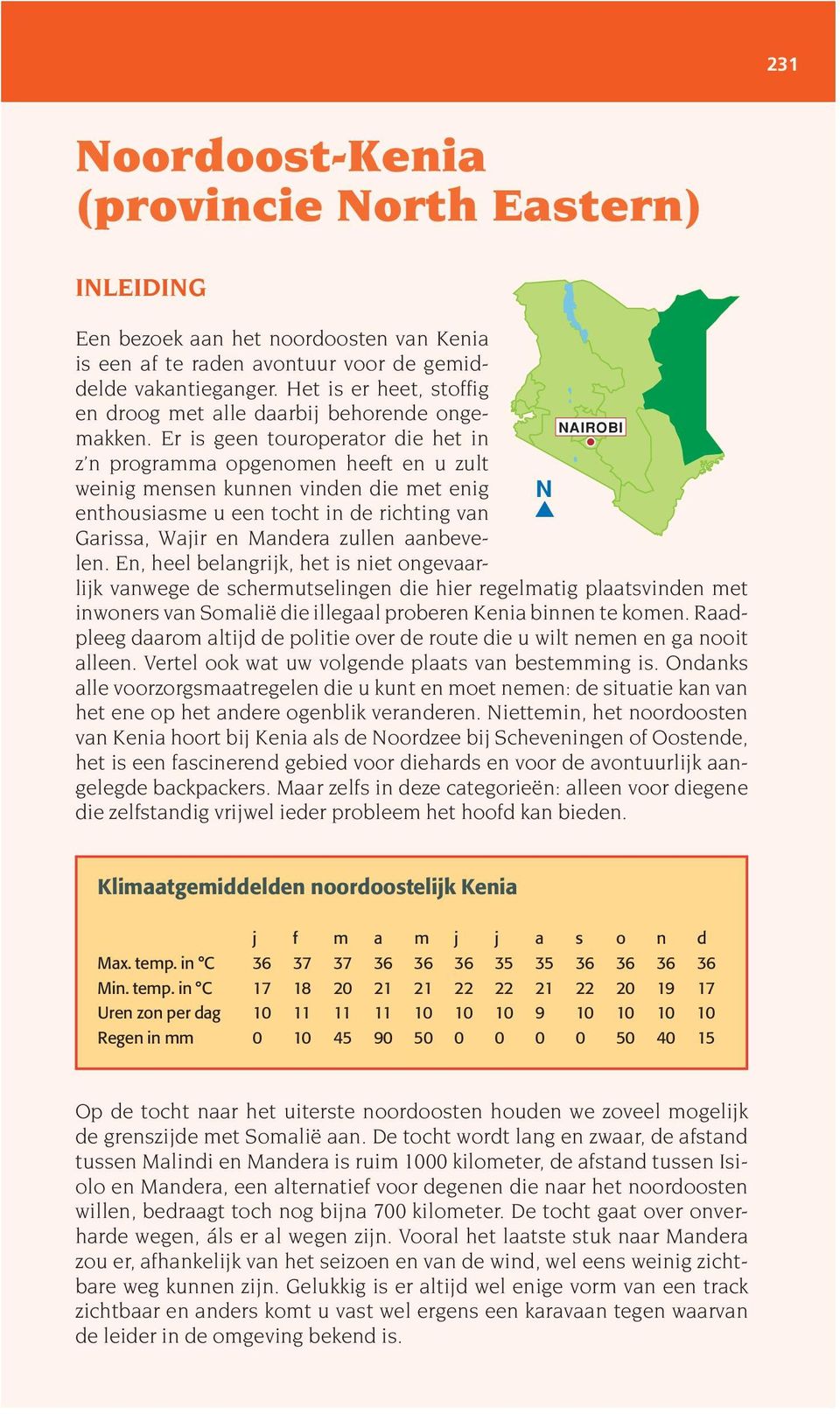 Er is geen touroperator die het in z n programma opgenomen heeft en u zult weinig mensen kunnen vinden die met enig enthousiasme u een tocht in de richting van Garissa, Wajir en Mandera zullen