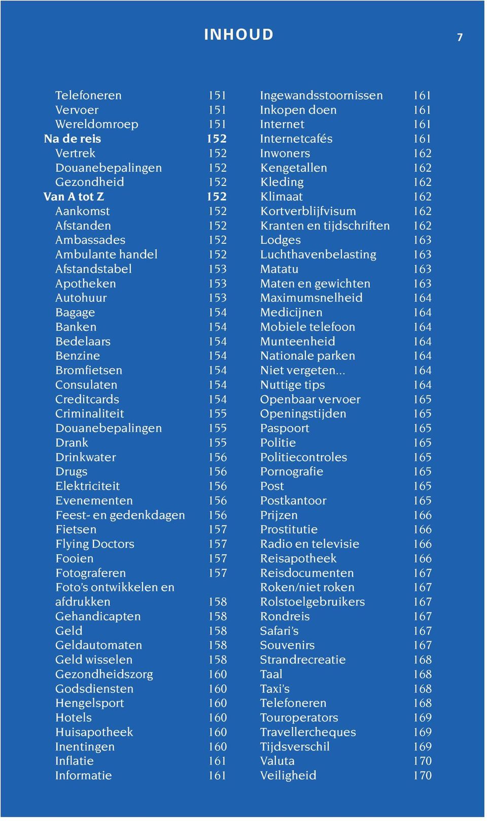 156 Drugs 156 Elektriciteit 156 Evenementen 156 Feest- en gedenkdagen 156 Fietsen 157 Flying Doctors 157 Fooien 157 Fotograferen 157 Foto s ontwikkelen en afdrukken 158 Gehandicapten 158 Geld 158