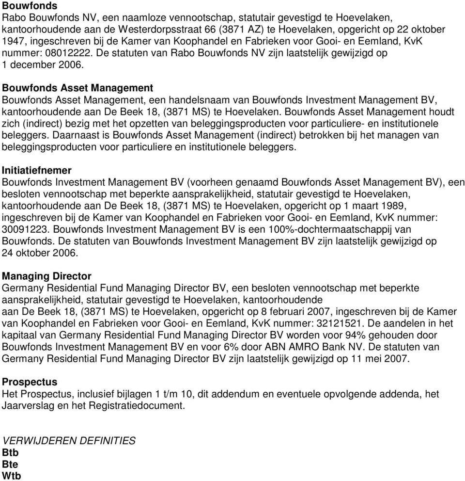 Bouwfonds Asset Management Bouwfonds Asset Management, een handelsnaam van Bouwfonds Investment Management BV, kantoorhoudende aan De Beek 18, (3871 MS) te Hoevelaken.