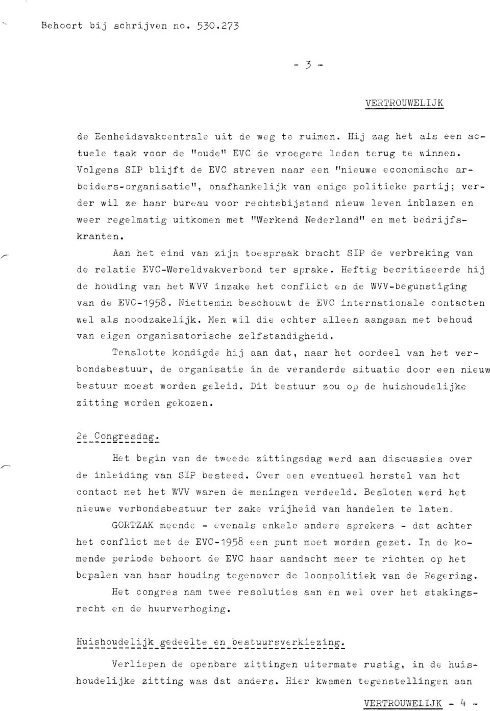 weer regelmatig uitkomen met "Werkend Nederland" en met bedrijfskranten, Aan het eind van zijn toespraak bracht SIP de verbreking van de relatie EVC-Wereldvakverbond ter sprake.