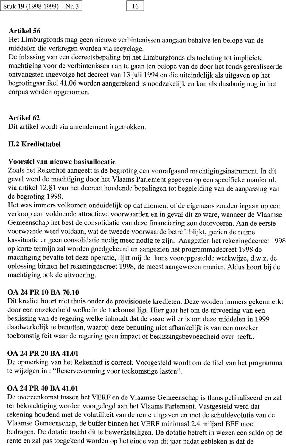 ingevolge het decreet van 13 juli 1994 en die uiteindelijk als uitgaven op het begrotingsartikel41.06 worden aangerekend is noodzakelijk en kan als dusdanig nog in het corpus worden opgenomen.