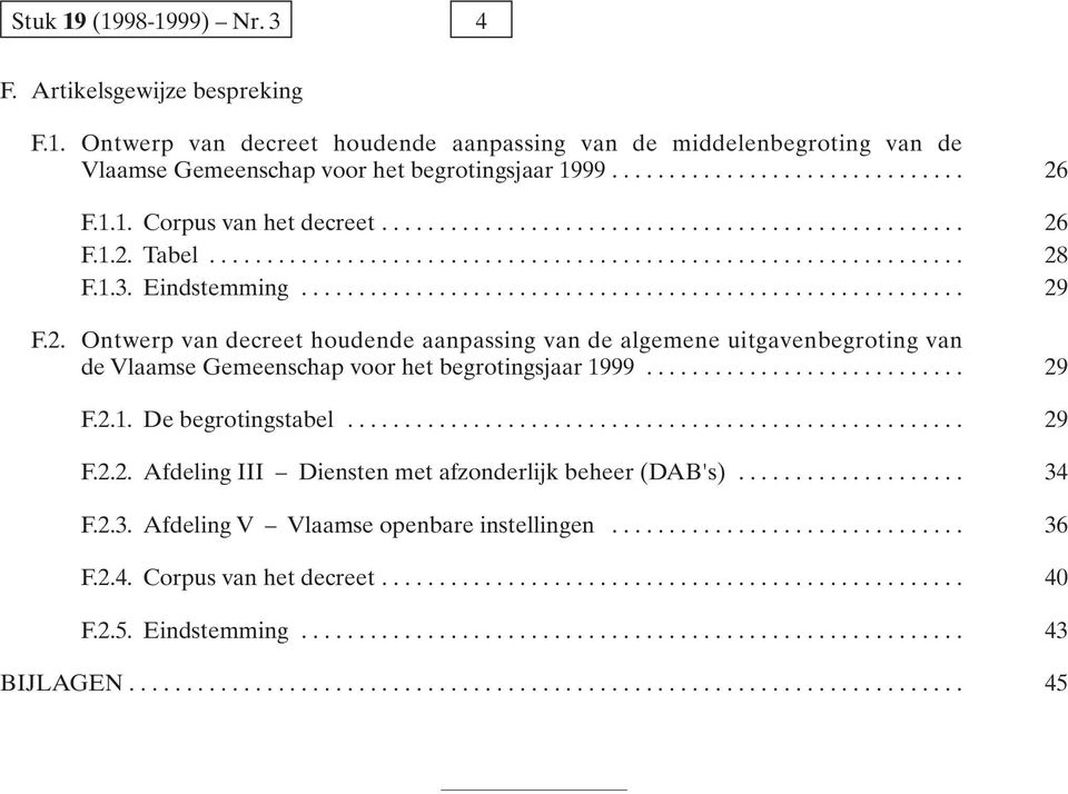 2. Ontwerp van decreet houdende aanpassing van de algemene uitgavenbegroting van de Vlaamse Gemeenschap voor het begrotingsjaar 1999............................ 29 F.2.1. De begrotingstabel...................................................... 29 F.2.2. Afdeling III Diensten met afzonderlijk beheer (DAB's).