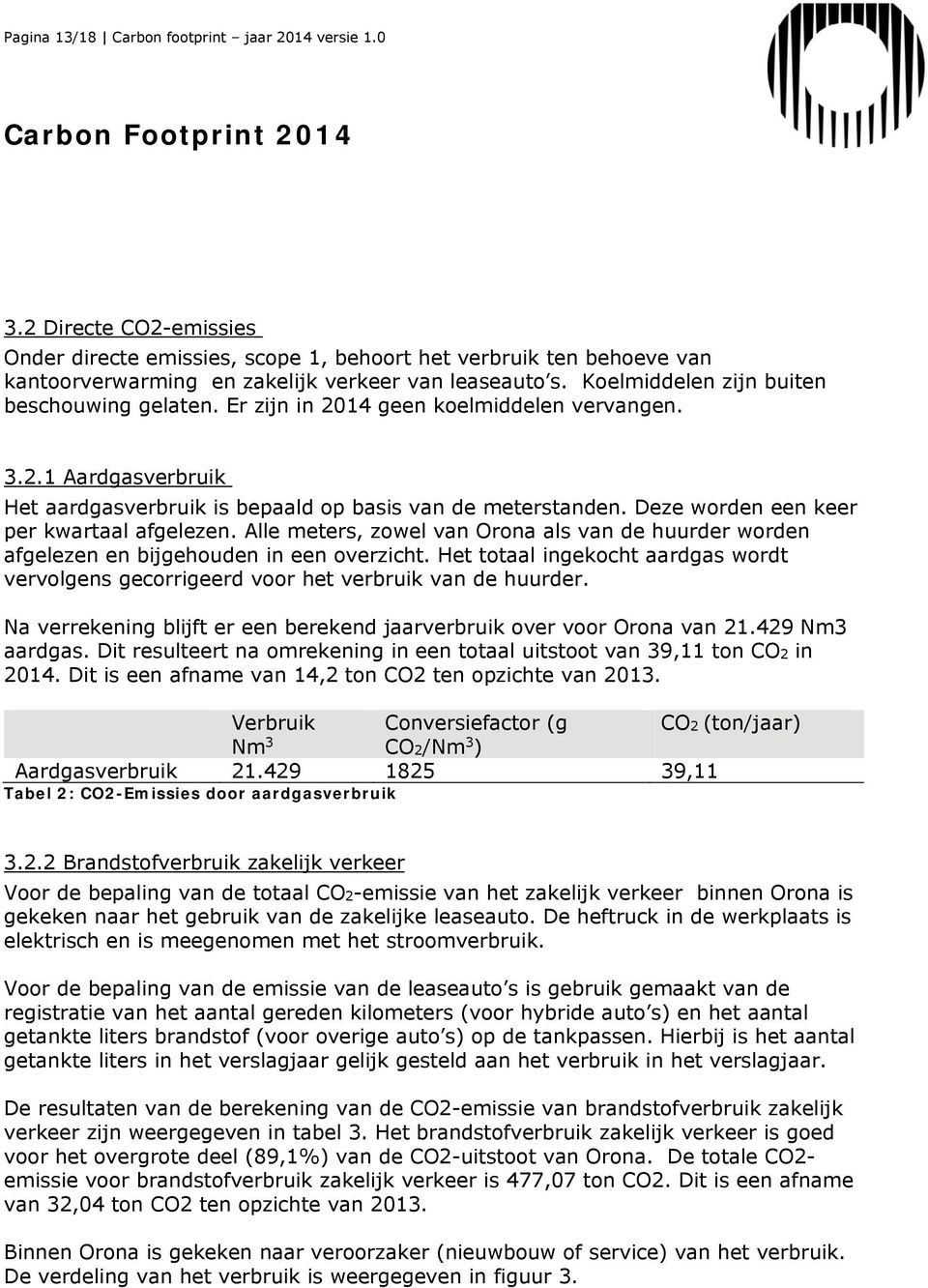 Deze worden een keer per kwartaal afgelezen. Alle meters, zowel van Orona als van de huurder worden afgelezen en bijgehouden in een overzicht.