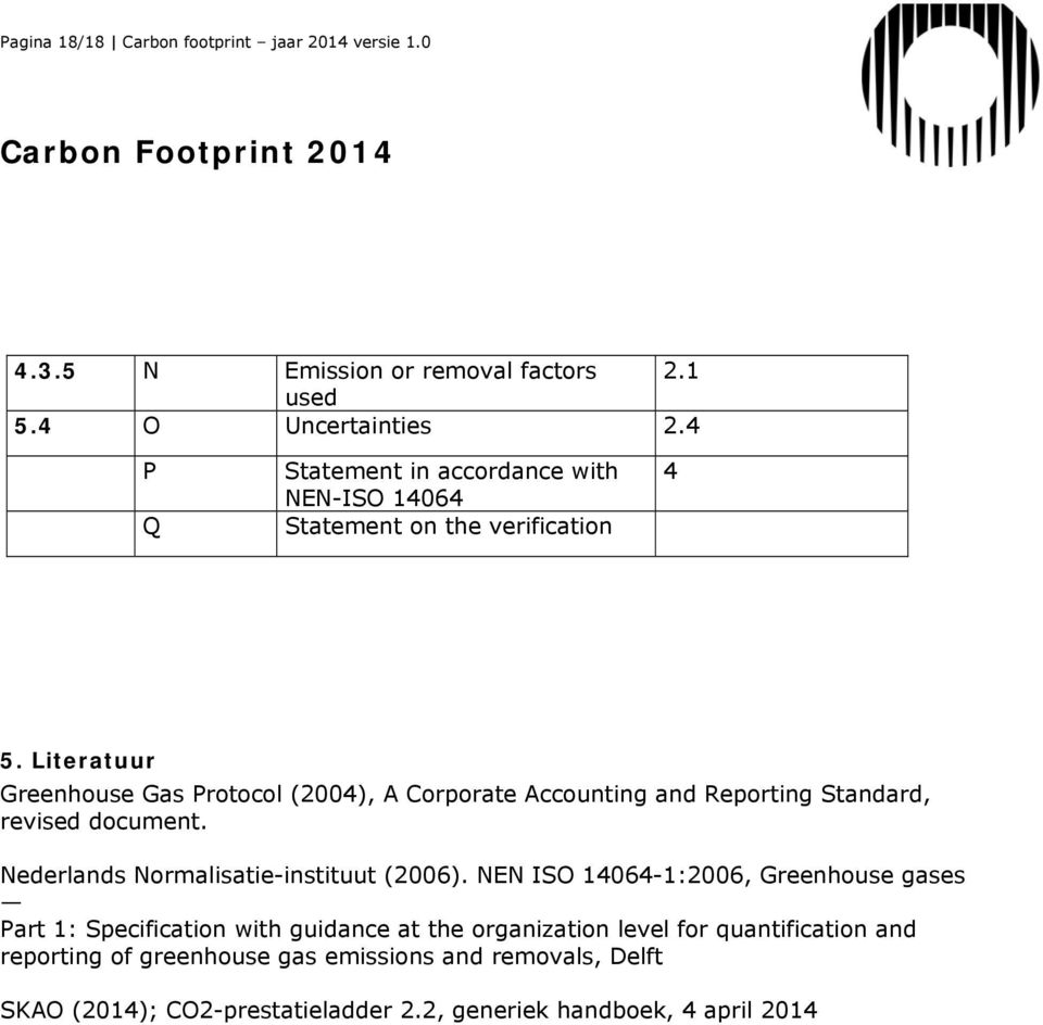 Literatuur Greenhouse Gas Protocol (2004), A Corporate Accounting and Reporting Standard, revised document. Nederlands Normalisatie-instituut (2006).