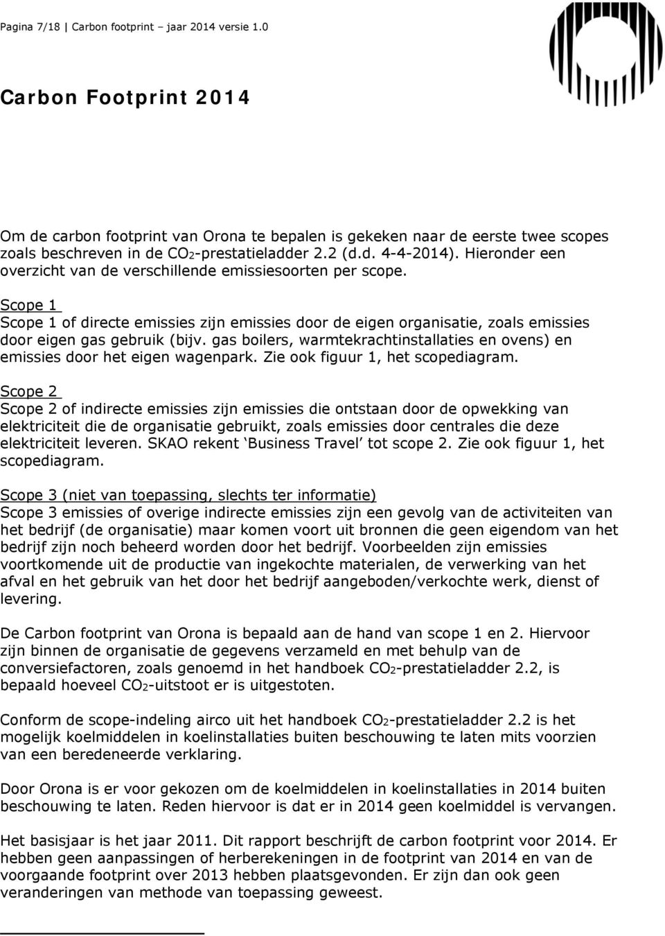 gas boilers, warmtekrachtinstallaties en ovens) en emissies door het eigen wagenpark. Zie ook figuur 1, het scopediagram.