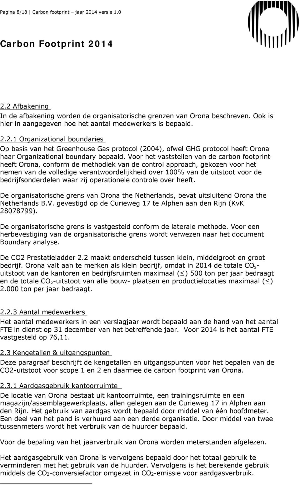 2.1 Organizational boundaries Op basis van het Greenhouse Gas protocol (2004), ofwel GHG protocol heeft Orona haar Organizational boundary bepaald.