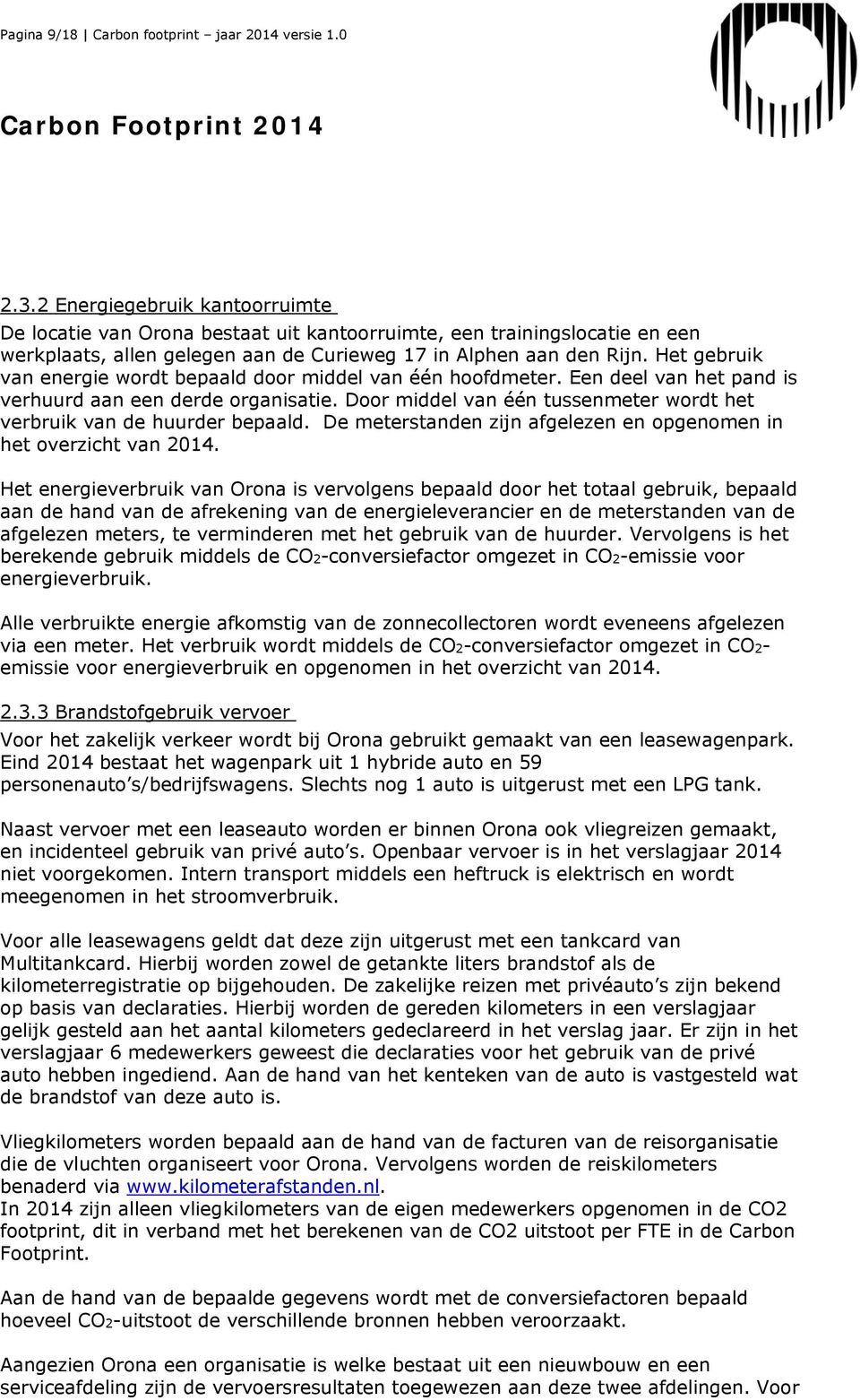 Het gebruik van energie wordt bepaald door middel van één hoofdmeter. Een deel van het pand is verhuurd aan een derde organisatie.