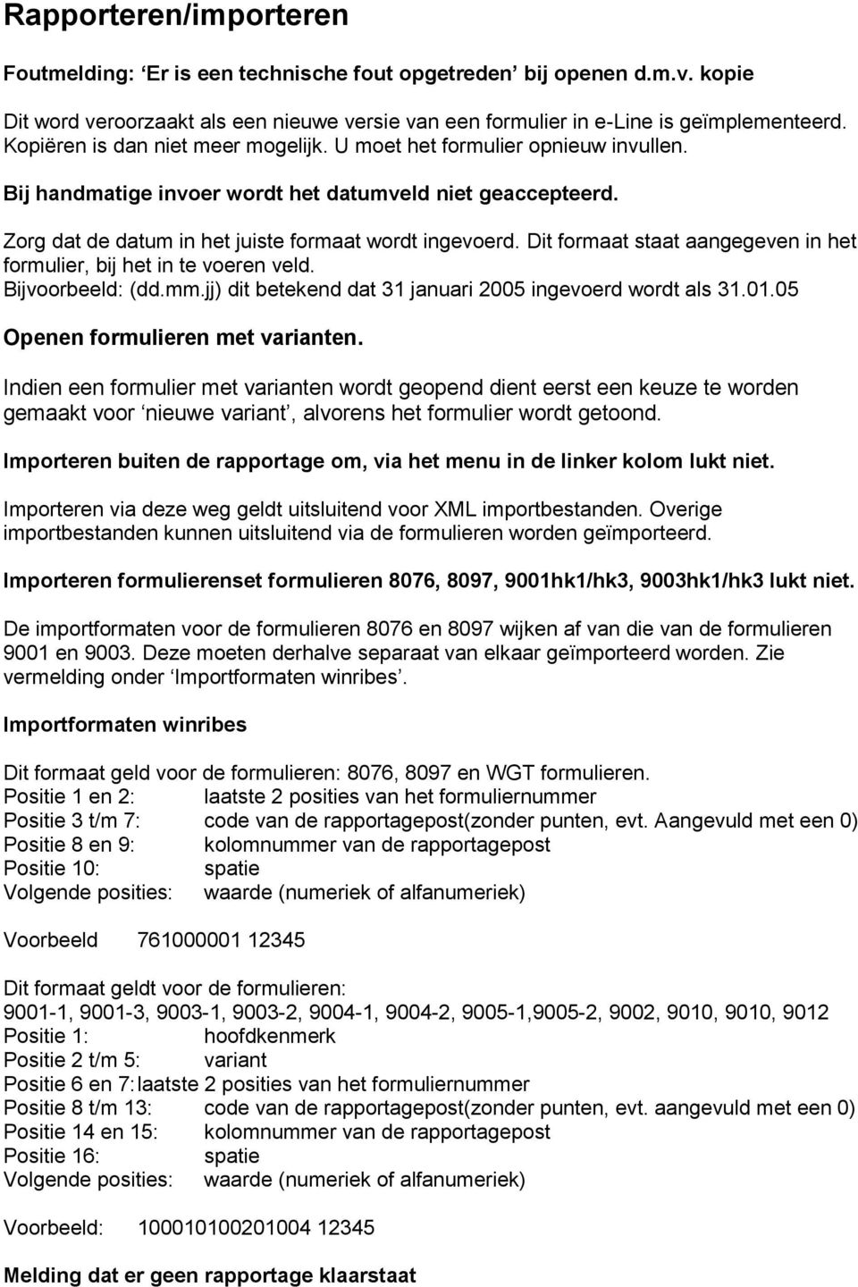 Dit formaat staat aangegeven in het formulier, bij het in te voeren veld. Bijvoorbeeld: (dd.mm.jj) dit betekend dat 31 januari 2005 ingevoerd wordt als 31.01.05 Openen formulieren met varianten.