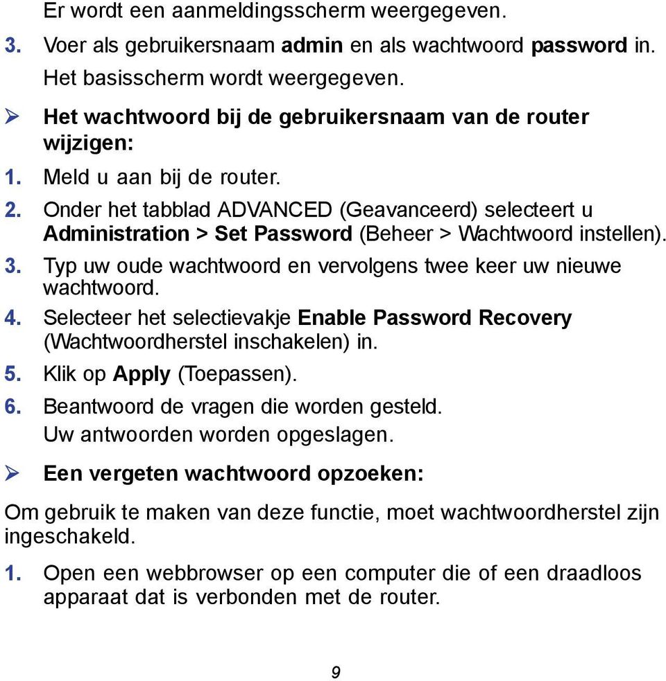 Onder het tabblad ADVANCED (Geavanceerd) selecteert u Administration > Set Password (Beheer > Wachtwoord instellen). 3. Typ uw oude wachtwoord en vervolgens twee keer uw nieuwe wachtwoord. 4.