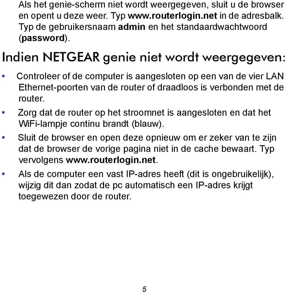 Zorg dat de router op het stroomnet is aangesloten en dat het WiFi-lampje continu brandt (blauw).