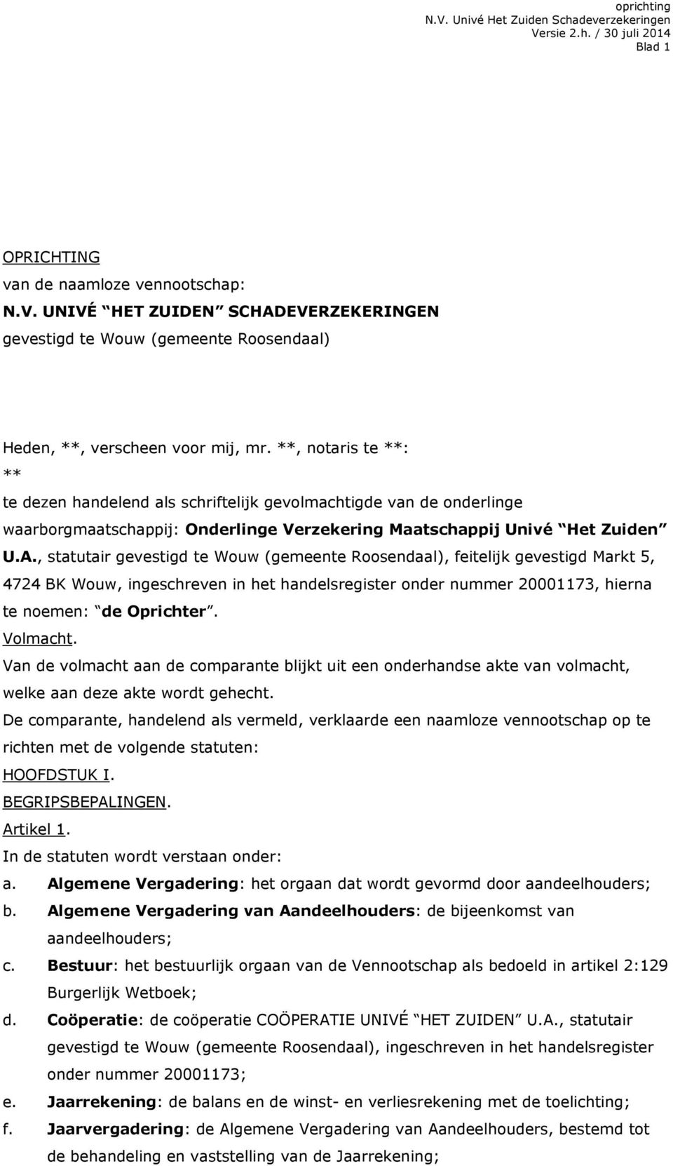 , statutair gevestigd te Wouw (gemeente Roosendaal), feitelijk gevestigd Markt 5, 4724 BK Wouw, ingeschreven in het handelsregister onder nummer 20001173, hierna te noemen: de Oprichter. Volmacht.