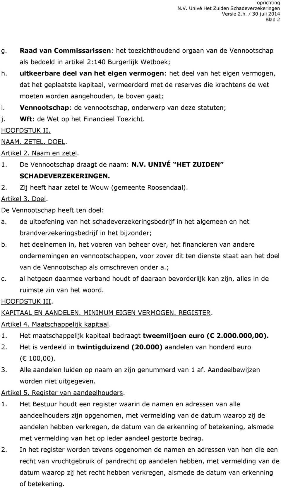 Vennootschap: de vennootschap, onderwerp van deze statuten; j. Wft: de Wet op het Financieel Toezicht. HOOFDSTUK II. NAAM. ZETEL. DOEL. Artikel 2. Naam en zetel. 1. De Vennootschap draagt de naam: N.