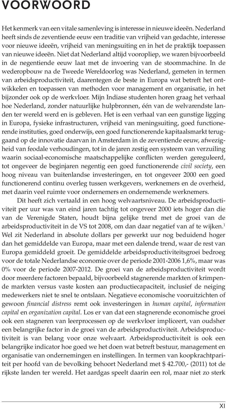 Niet dat Nederland altijd vooropliep, we waren bijvoorbeeld in de negentiende eeuw laat met de invoering van de stoommachine.