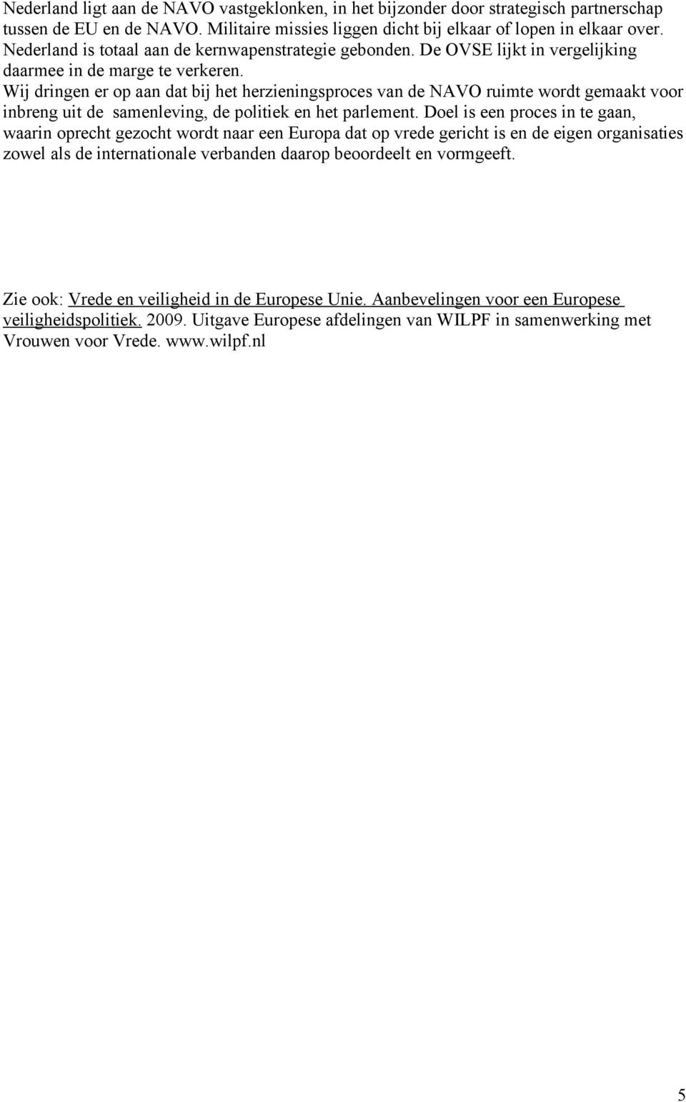 Wij dringen er op aan dat bij het herzieningsproces van de NAVO ruimte wordt gemaakt voor inbreng uit de samenleving, de politiek en het parlement.