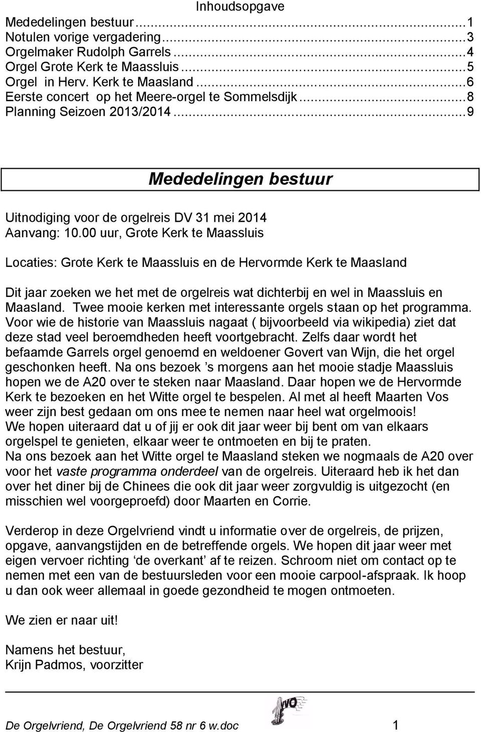 00 uur, Grote Kerk te Maassluis Locaties: Grote Kerk te Maassluis en de Hervormde Kerk te Maasland Dit jaar zoeken we het met de orgelreis wat dichterbij en wel in Maassluis en Maasland.