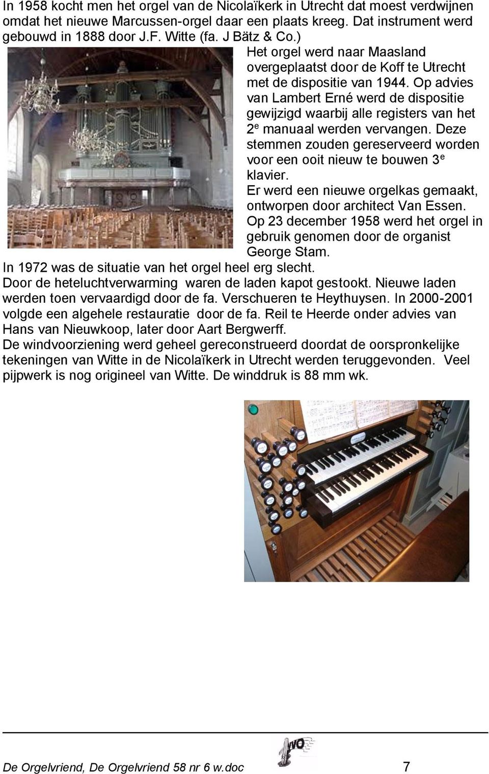 Op advies van Lambert Erné werd de dispositie gewijzigd waarbij alle registers van het 2 e manuaal werden vervangen. Deze stemmen zouden gereserveerd worden voor een ooit nieuw te bouwen 3 e klavier.