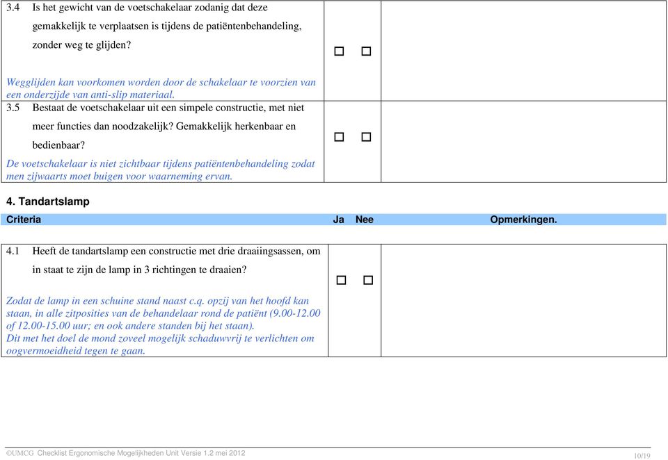 5 Bestaat de voetschakelaar uit een simpele constructie, met niet meer functies dan noodzakelijk? Gemakkelijk herkenbaar en bedienbaar?