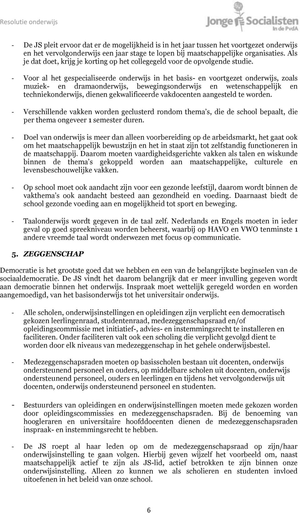 - Voor al het gespecialiseerde onderwijs in het basis- en voortgezet onderwijs, zoals muziek- en dramaonderwijs, bewegingsonderwijs en wetenschappelijk en techniekonderwijs, dienen gekwalificeerde