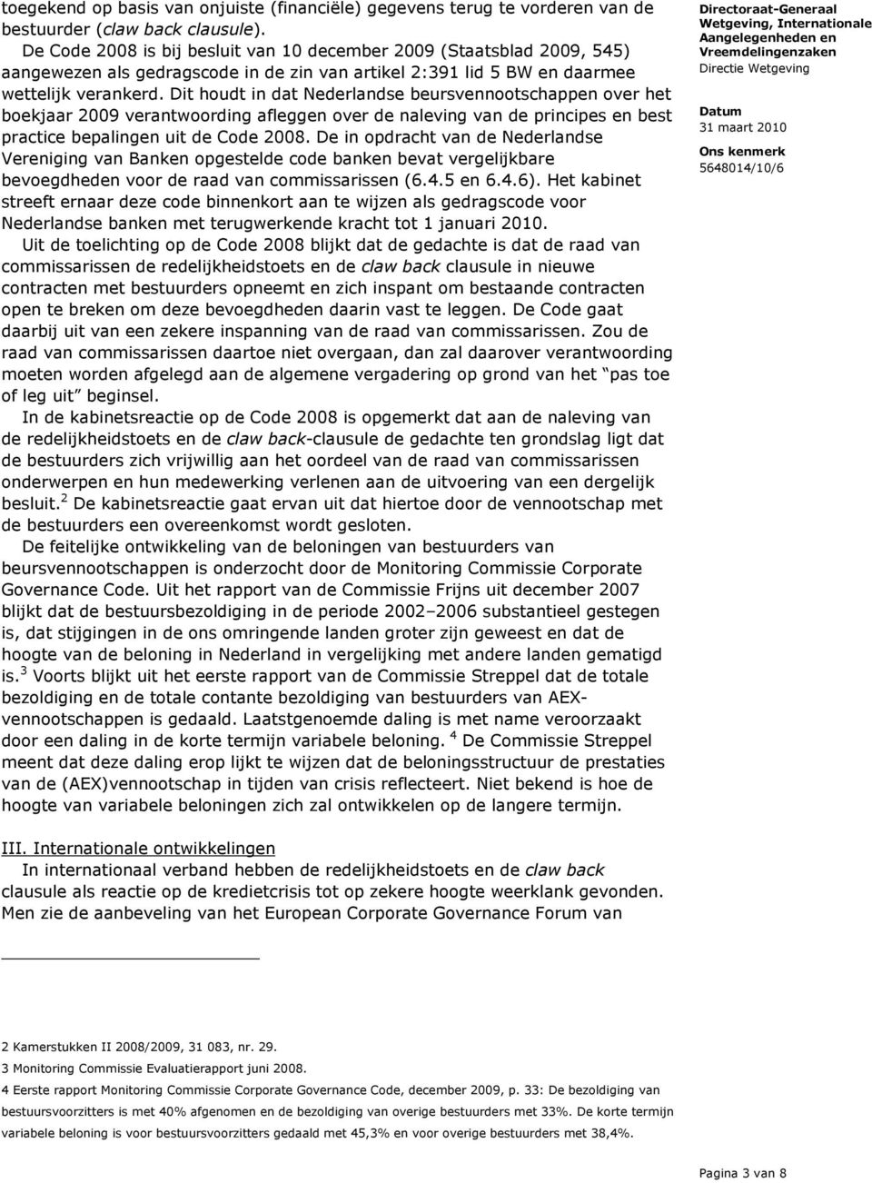 Dit houdt in dat Nederlandse beursvennootschappen over het boekjaar 2009 verantwoording afleggen over de naleving van de principes en best practice bepalingen uit de Code 2008.