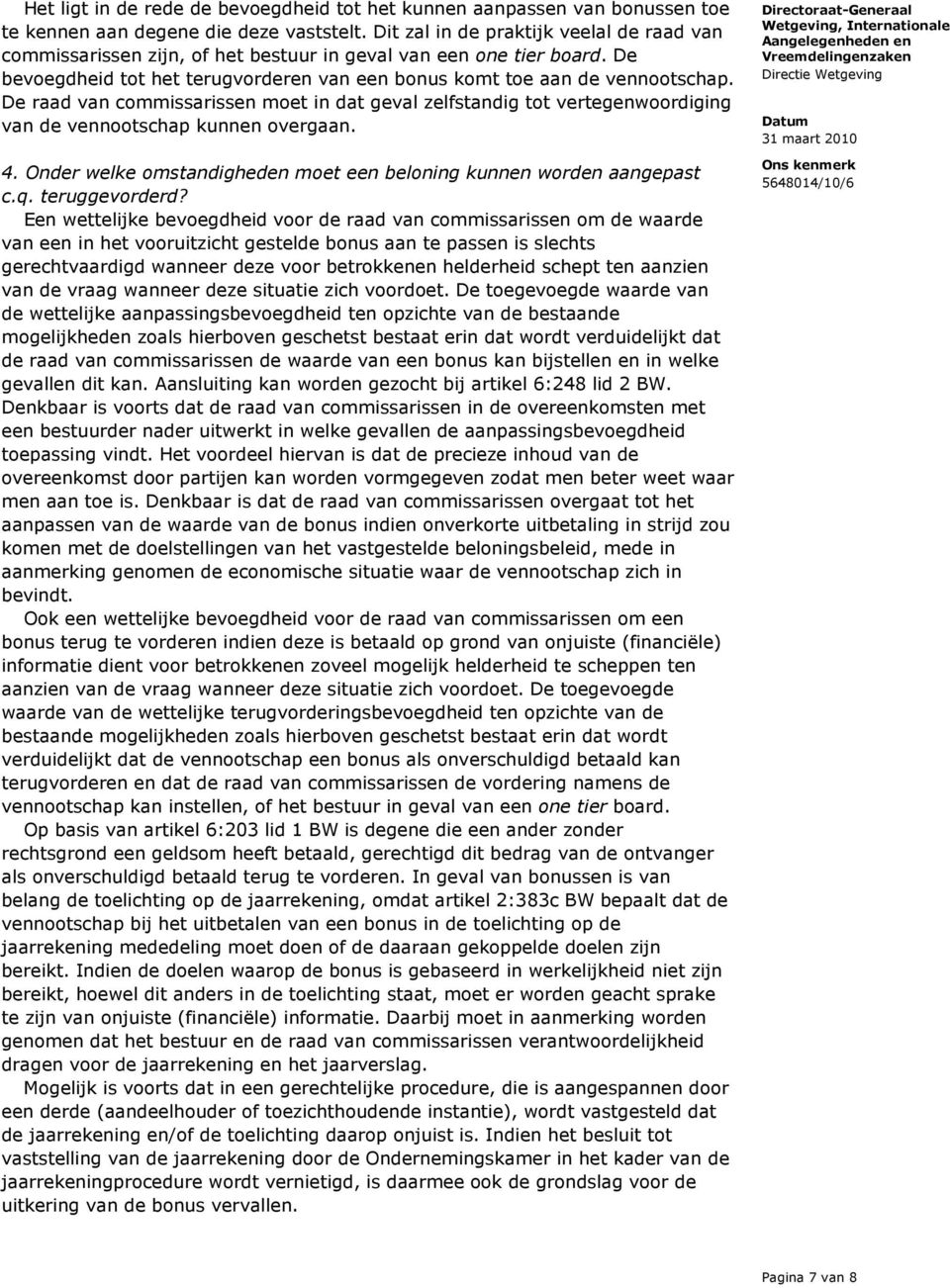 De raad van commissarissen moet in dat geval zelfstandig tot vertegenwoordiging van de vennootschap kunnen overgaan. 4. Onder welke omstandigheden moet een beloning kunnen worden aangepast c.q.