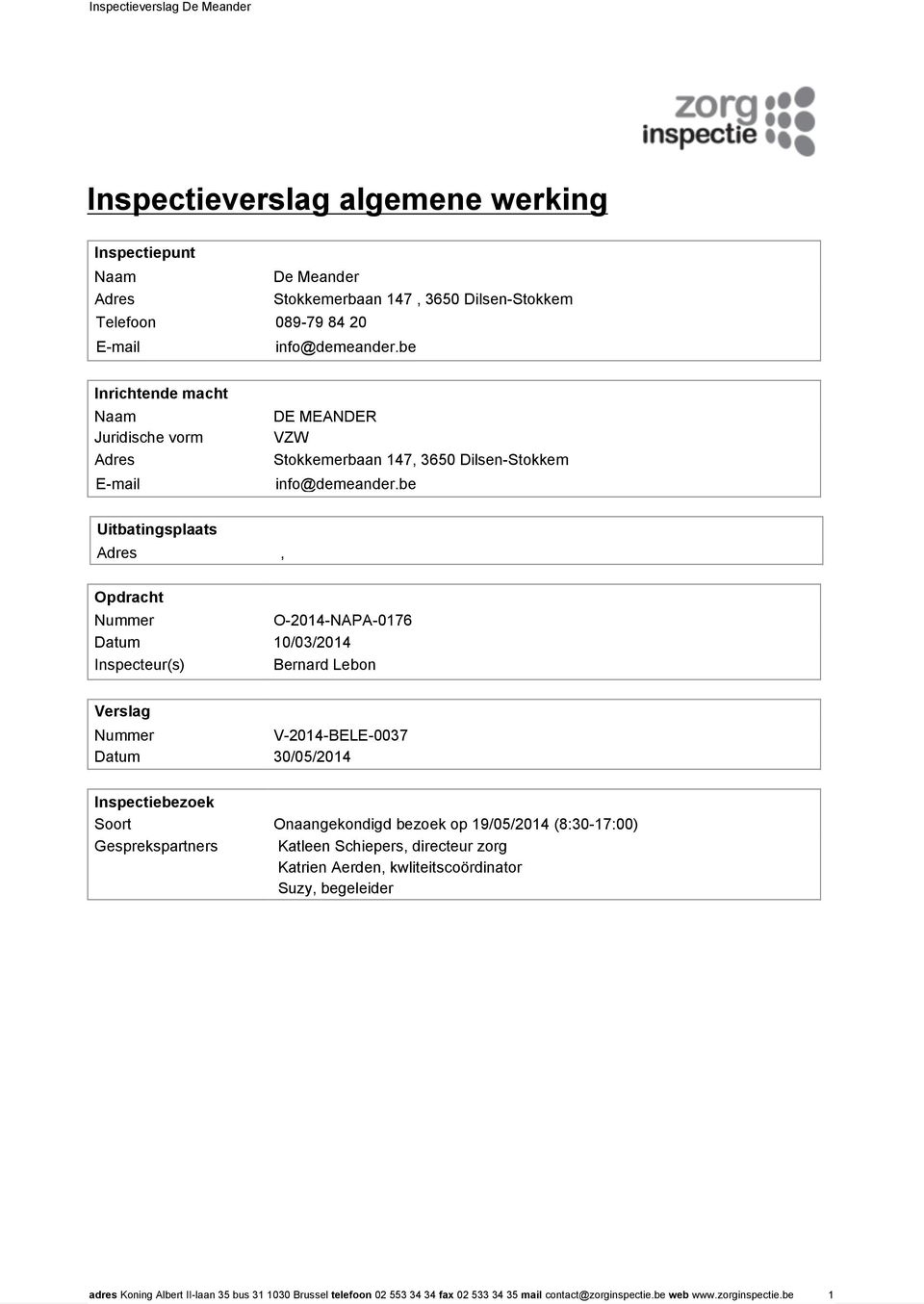 be Uitbatingsplaats Adres, Opdracht Nummer O-2014-NAPA-0176 Datum 10/03/2014 Inspecteur(s) Bernard Lebon Verslag Nummer V-2014-BELE-0037 Datum 30/05/2014 Inspectiebezoek Soort